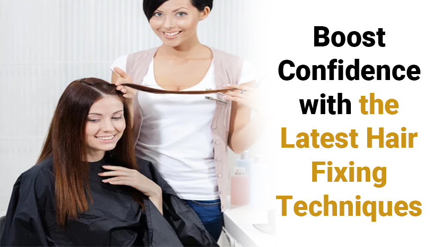 Boost Confidence with the Latest Hair Fixing Techniques