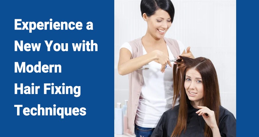 Experience a New You with Modern Hair Fixing Techniques