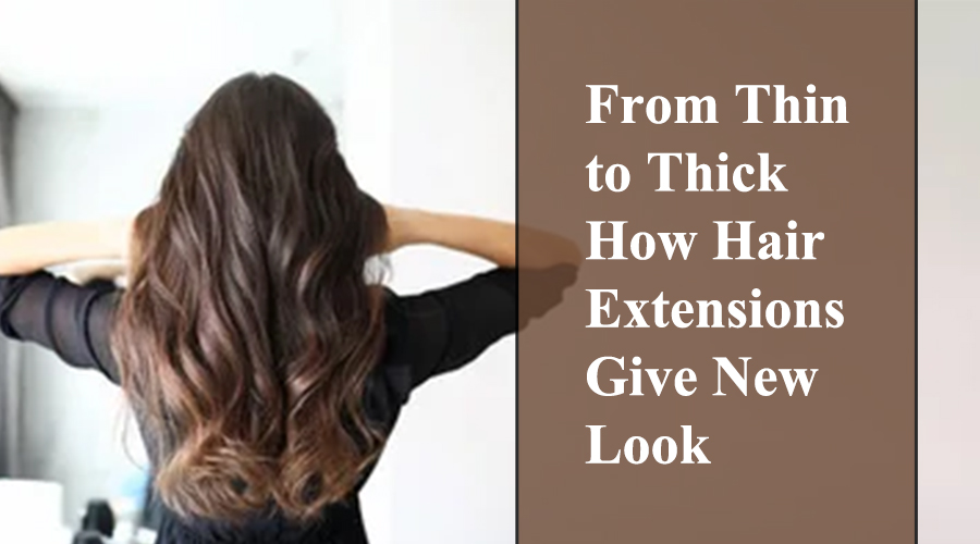 From Thin to Thick How Hair Extensions Give New Look