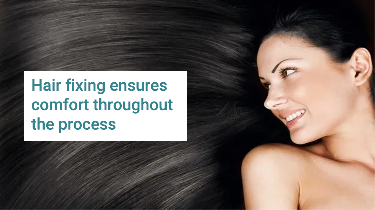 Hair fixing ensures comfort throughout the process