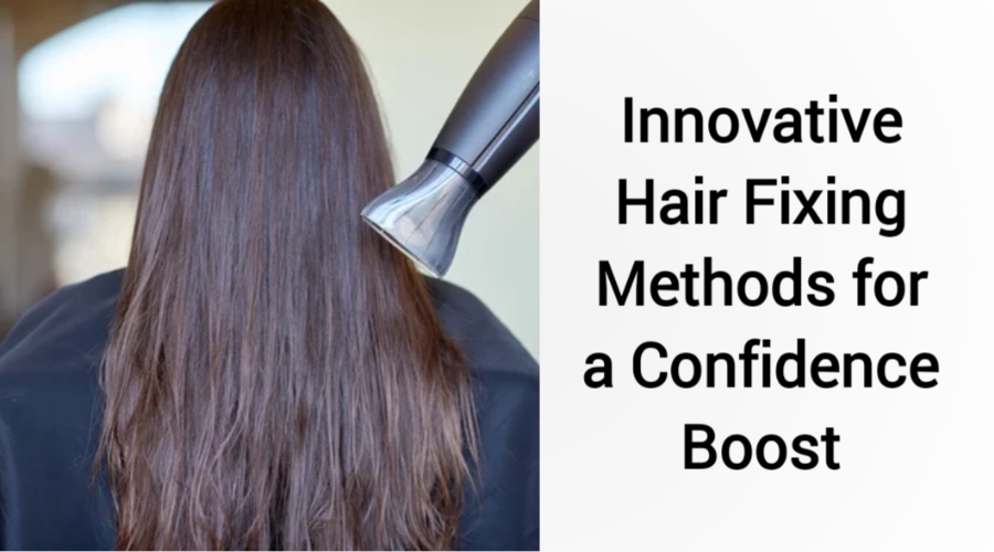 Innovative Hair Fixing Methods for a Confidence Boost