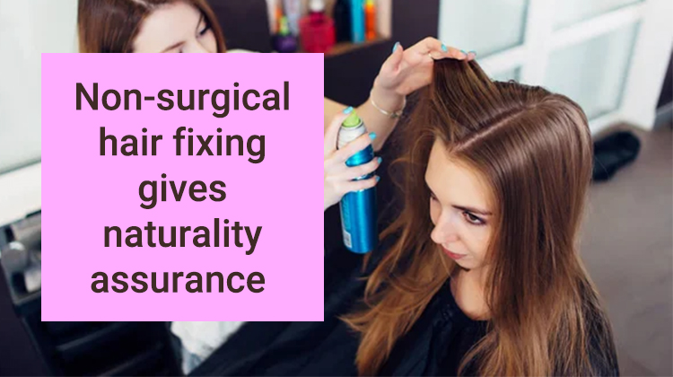 Non-surgical hair fixing gives naturality assurance