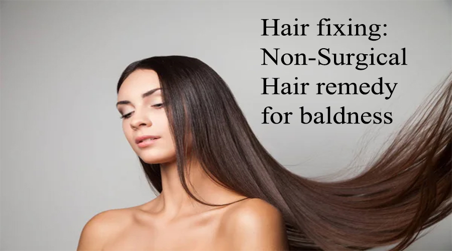 Hair fixing: Non-Surgical Hair remedy for baldness