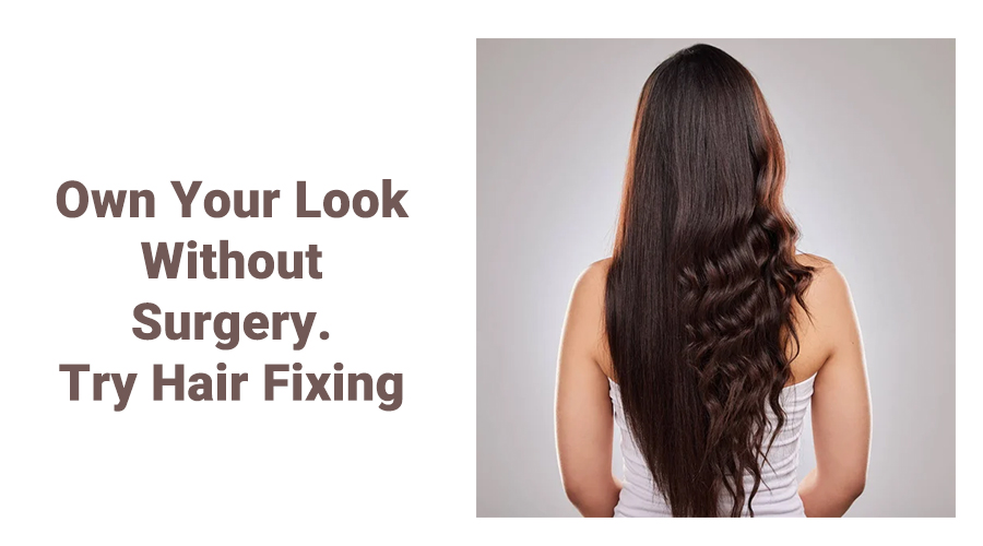 Own Your Look Without Surgery. Try Hair Fixing