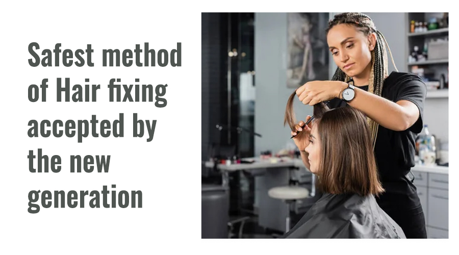 Safest method of Hair fixing accepted by the new generation