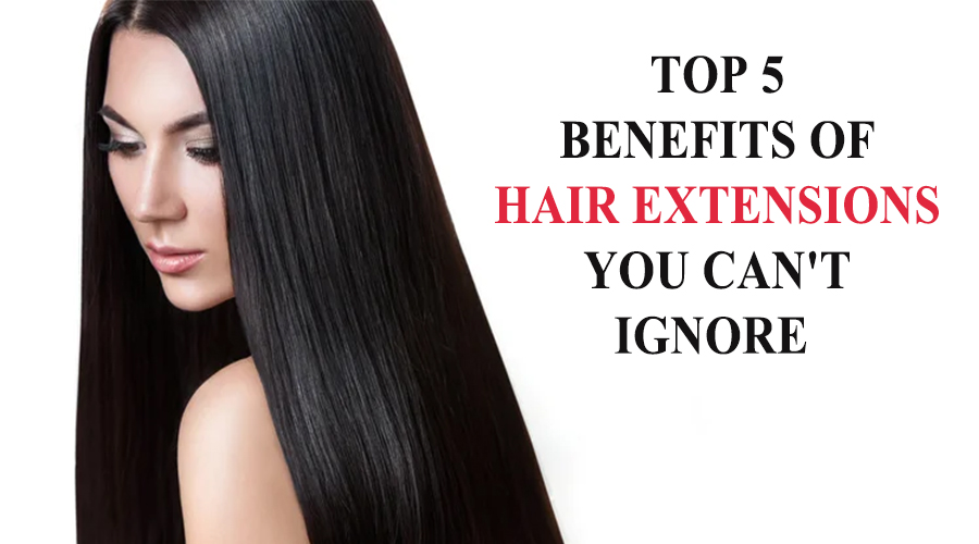 Top 5 Benefits of Hair Extensions You Can't Ignore